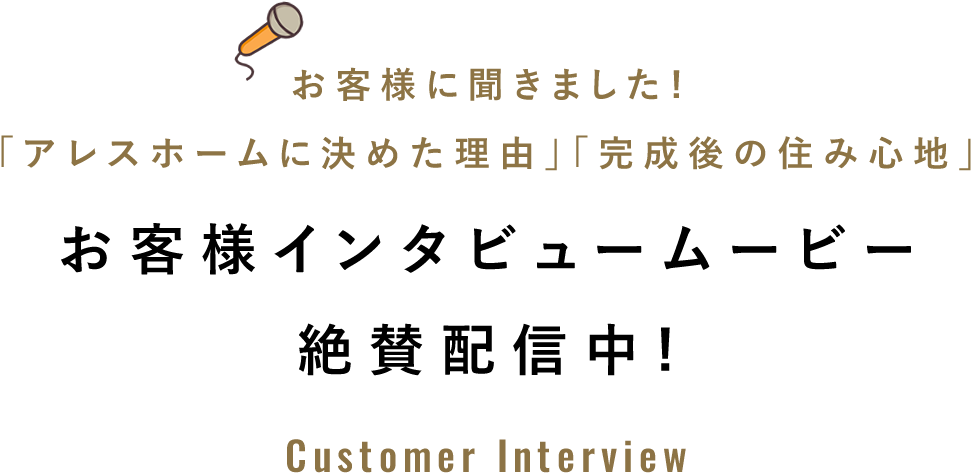 お客様に聞きました!「アレスホームに決めた理由」「完成後の住み心地」お客様インタビュームービー絶賛配信中!