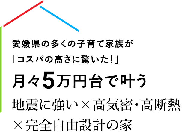 月々5万円台で叶う地震に強い×高気密・高断熱×完全自由設計の家