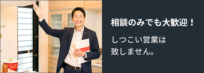相談のみでも大歓迎!しつこい営業は致しません。