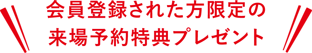 会員登録された方限定の来場予約特典プレゼント